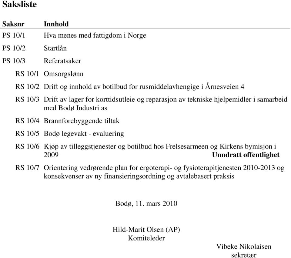 RS 10/5 Bodø legevakt - evaluering RS 10/6 Kjøp av tilleggstjenester og botilbud hos Frelsesarmeen og Kirkens bymisjon i 2009 Unndratt offentlighet RS 10/7 Orientering vedrørende