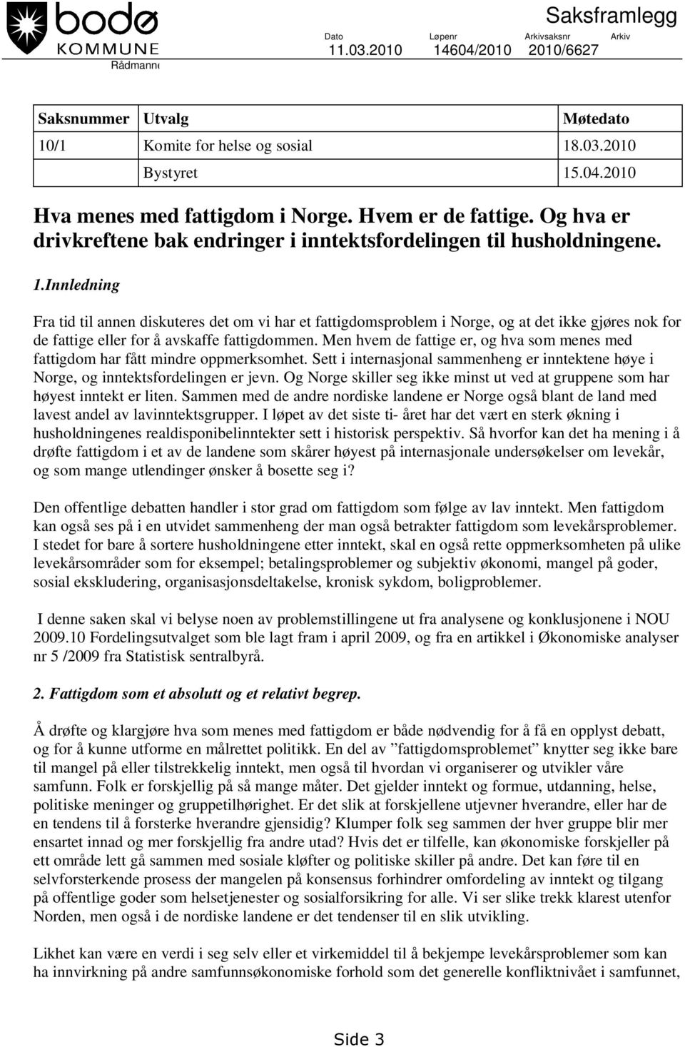 Innledning Fra tid til annen diskuteres det om vi har et fattigdomsproblem i Norge, og at det ikke gjøres nok for de fattige eller for å avskaffe fattigdommen.