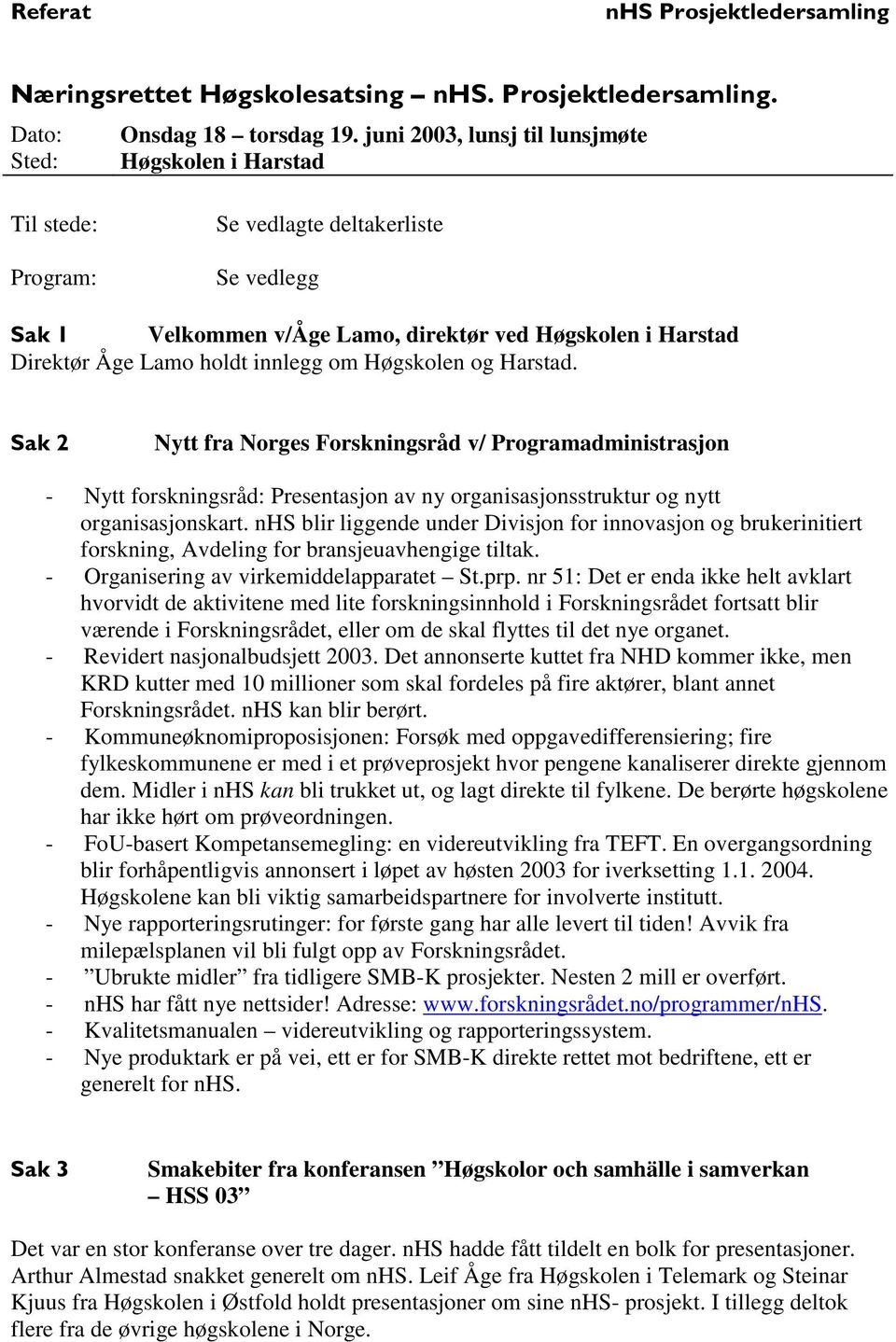 innlegg om Høgskolen og Harstad. Sak 2 Nytt fra Norges Forskningsråd v/ Programadministrasjon - Nytt forskningsråd: Presentasjon av ny organisasjonsstruktur og nytt organisasjonskart.