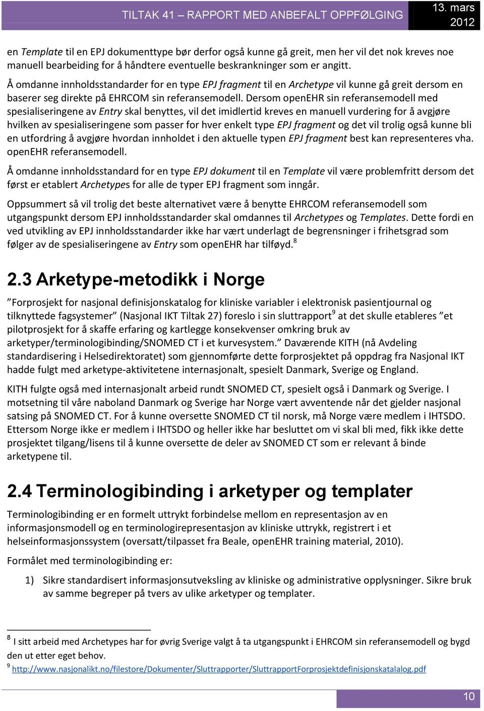 Å omdanne innholdsstandarder for en type EPJ fragment til en Archetype vil kunne gå greit dersom en baserer seg direkte på EHRCOM sin referansemodell.