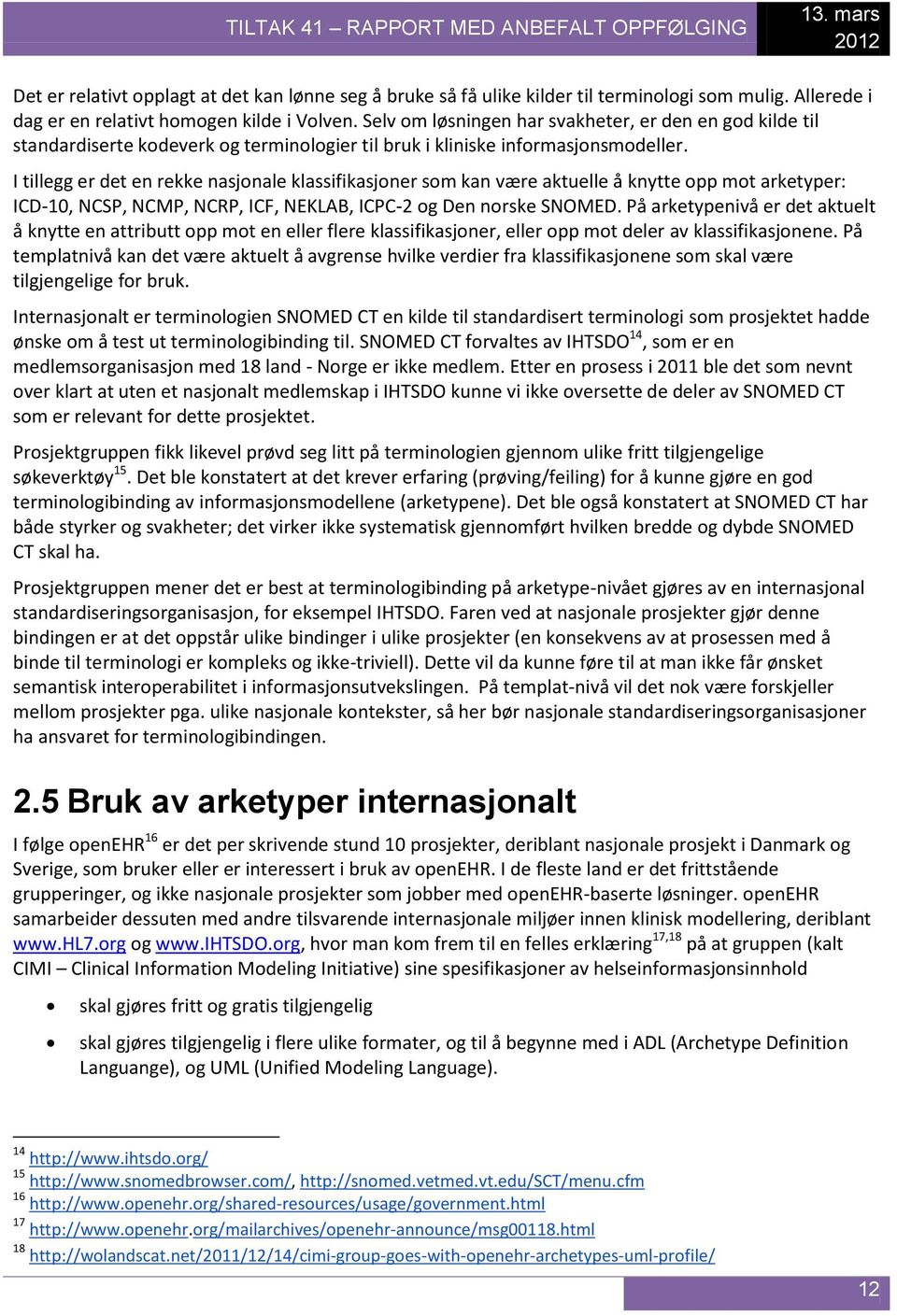 I tillegg er det en rekke nasjonale klassifikasjoner som kan være aktuelle å knytte opp mot arketyper: ICD-10, NCSP, NCMP, NCRP, ICF, NEKLAB, ICPC-2 og Den norske SNOMED.