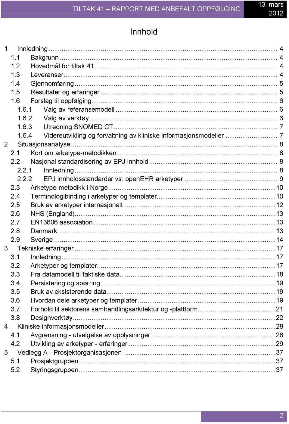 .. 7 2 Situasjonsanalyse... 8 2.1 Kort om arketype-metodikken... 8 2.2 Nasjonal standardisering av EPJ innhold... 8 2.2.1 Innledning... 8 2.2.2 EPJ innholdsstandarder vs. openehr arketyper... 9 2.