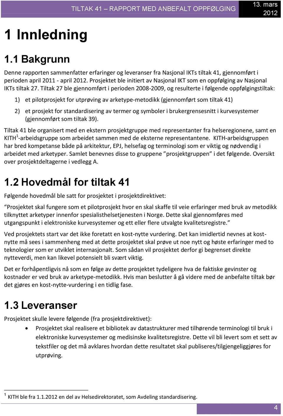 Prosjektet ble initiert av Nasjonal IKT som en oppfølging av Nasjonal IKTs tiltak 27.