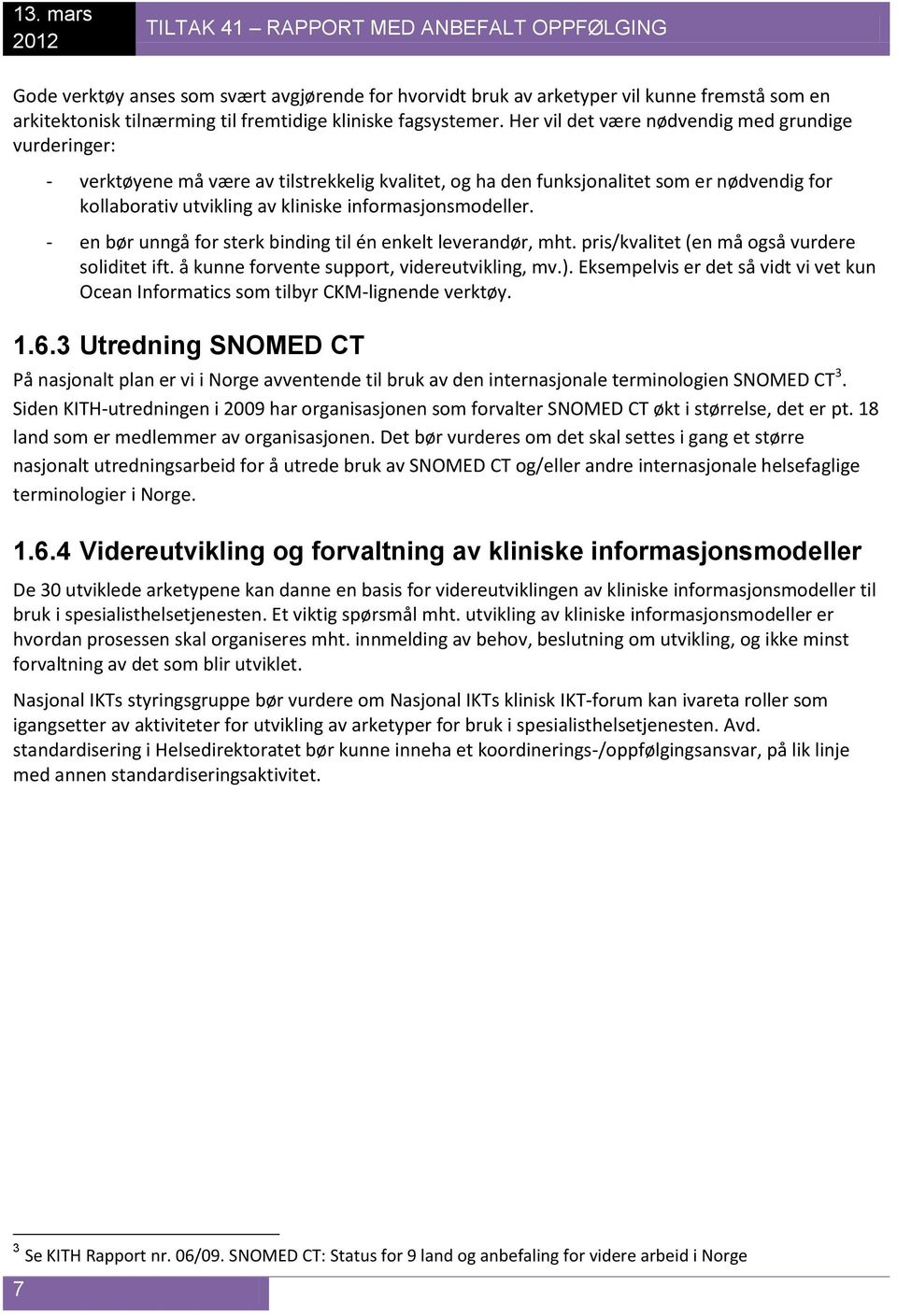 Her vil det være nødvendig med grundige vurderinger: - verktøyene må være av tilstrekkelig kvalitet, og ha den funksjonalitet som er nødvendig for kollaborativ utvikling av kliniske