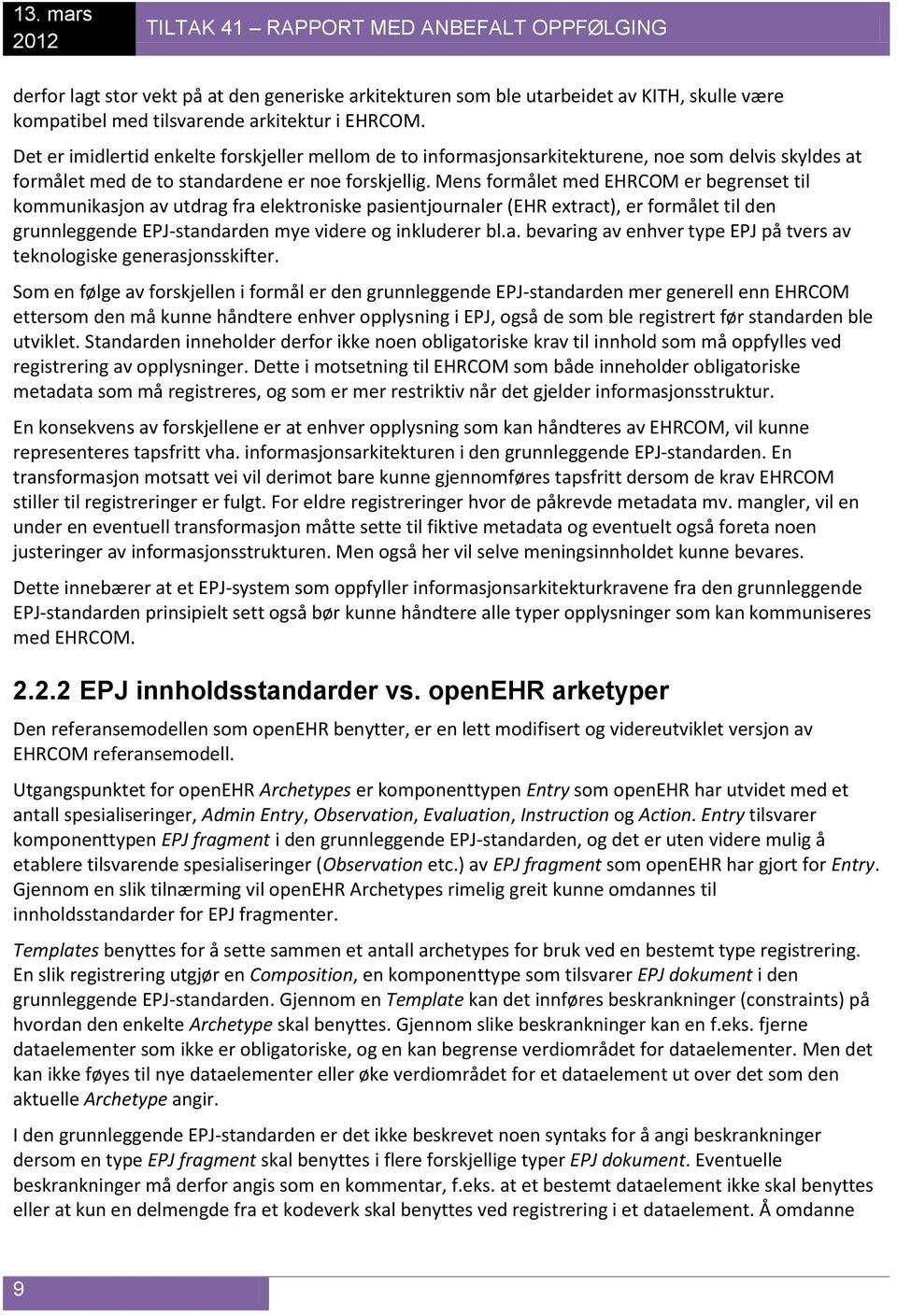 Mens formålet med EHRCOM er begrenset til kommunikasjon av utdrag fra elektroniske pasientjournaler (EHR extract), er formålet til den grunnleggende EPJ-standarden mye videre og inkluderer bl.a. bevaring av enhver type EPJ på tvers av teknologiske generasjonsskifter.