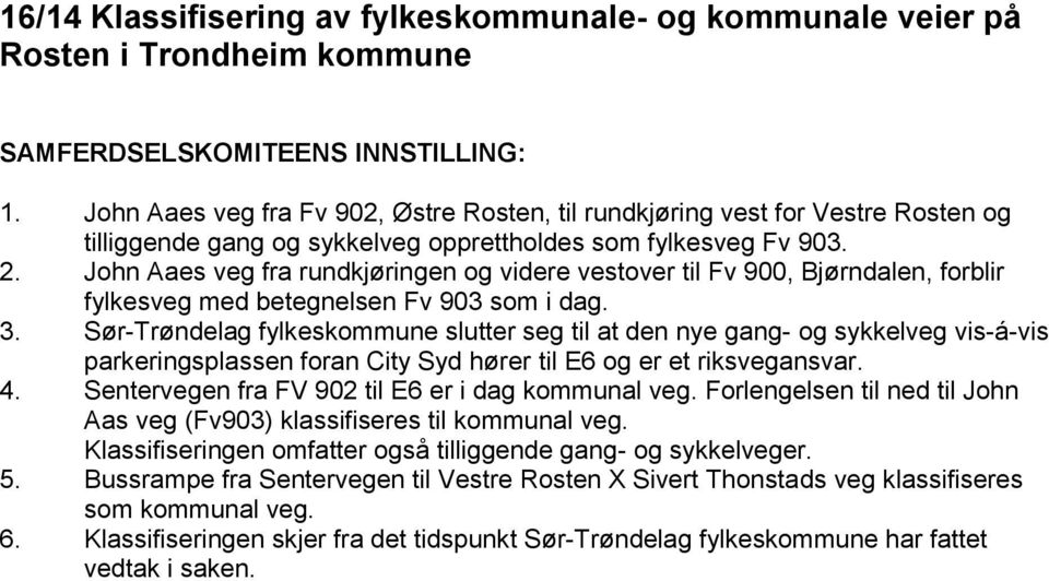 John Aaes veg fra rundkjøringen og videre vestover til Fv 900, Bjørndalen, forblir fylkesveg med betegnelsen Fv 903 som i dag. 3.