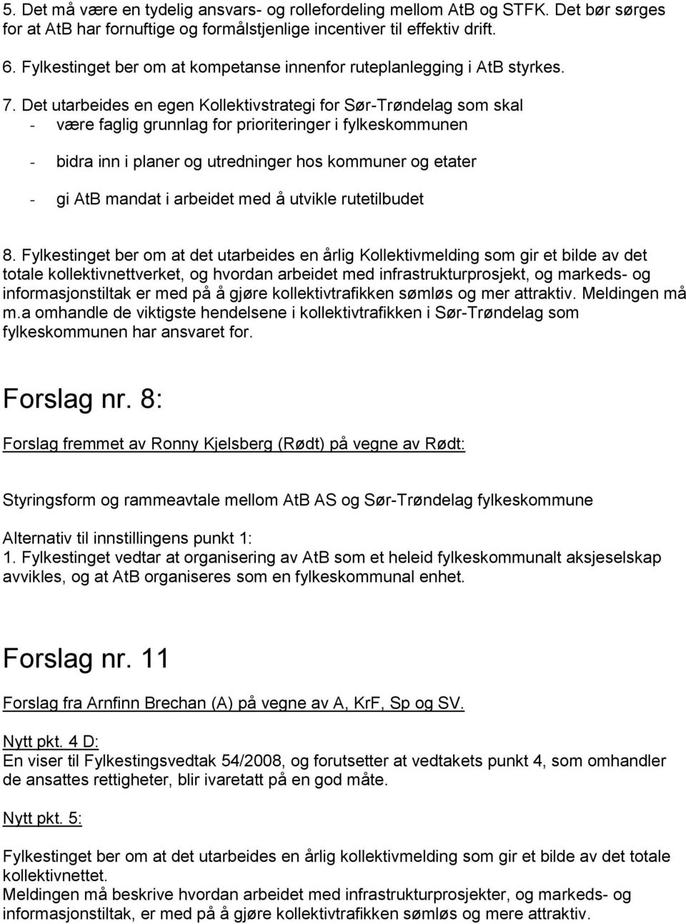 Det utarbeides en egen Kollektivstrategi for Sør-Trøndelag som skal - være faglig grunnlag for prioriteringer i fylkeskommunen - bidra inn i planer og utredninger hos kommuner og etater - gi AtB