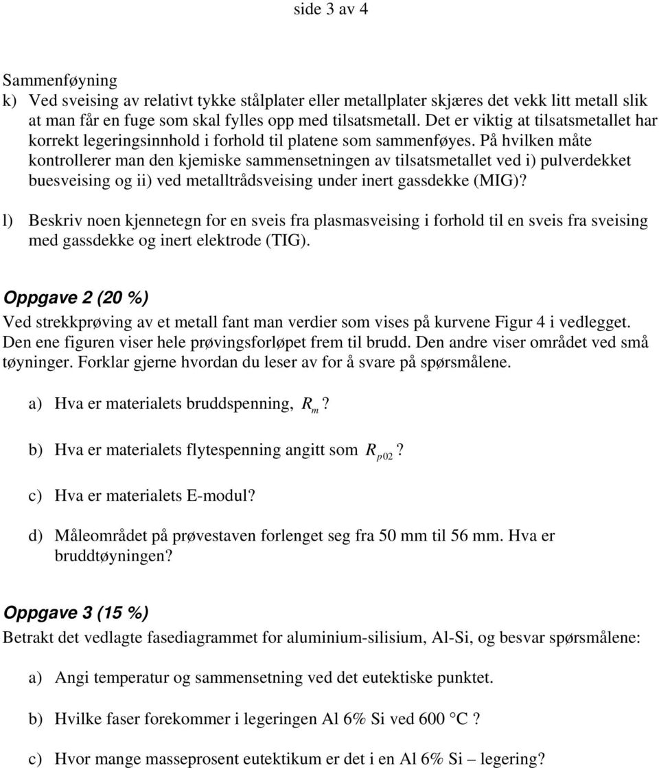 På hvilken måte kontrollerer man den kjemiske sammensetningen av tilsatsmetallet ved i) pulverdekket buesveising og ii) ved metalltrådsveising under inert gassdekke (MIG)?