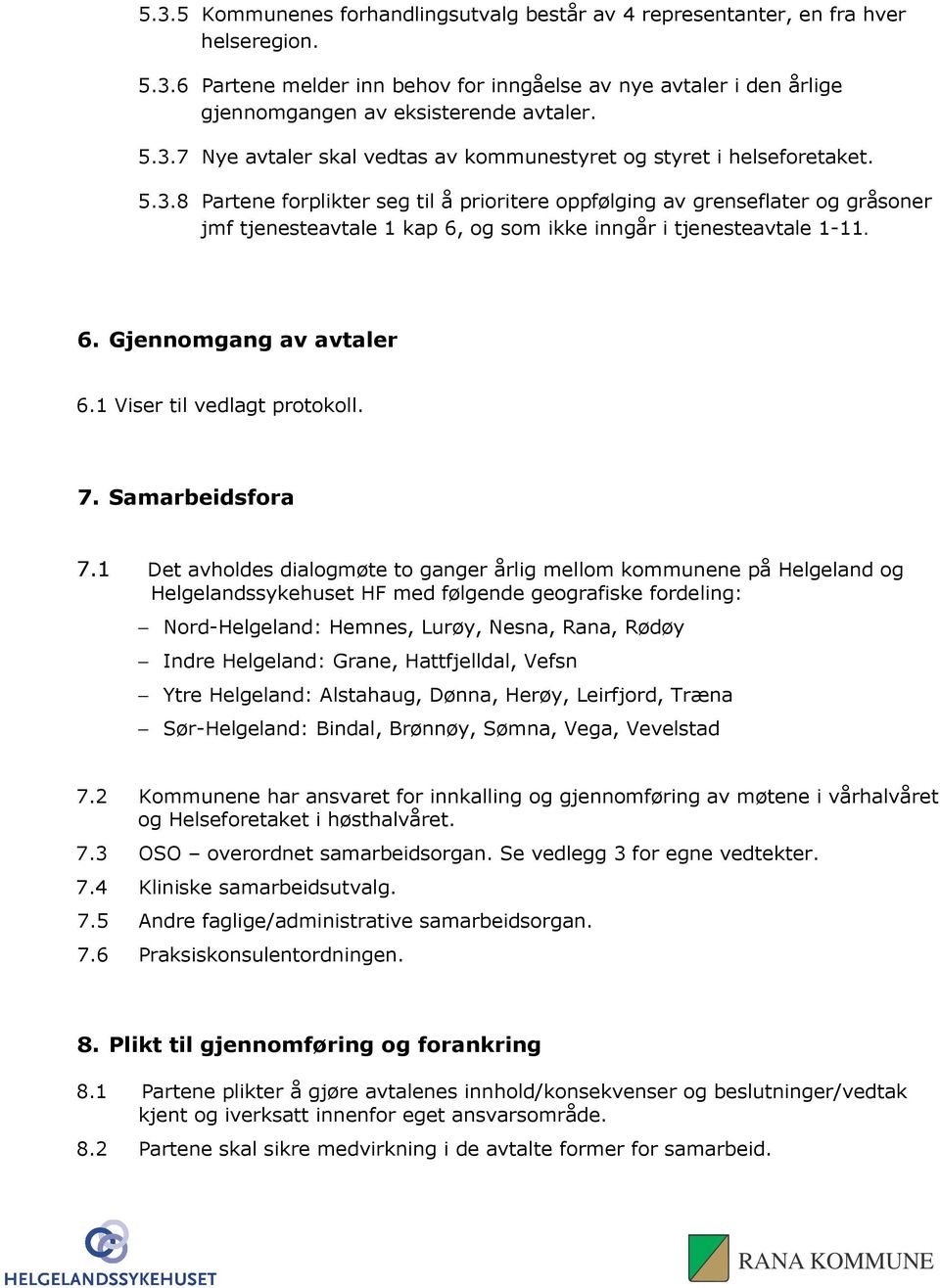 6. Gjennomgang av avtaler 6.1 Viser til vedlagt protokoll. 7. Samarbeidsfora 7.