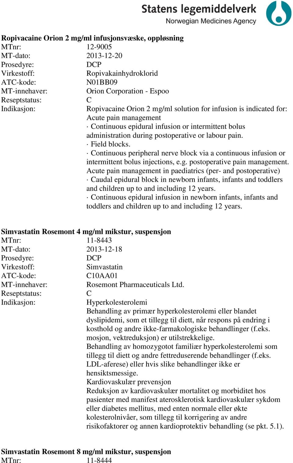 ontinuous peripheral nerve block via a continuous infusion or intermittent bolus injections, e.g. postoperative pain management.