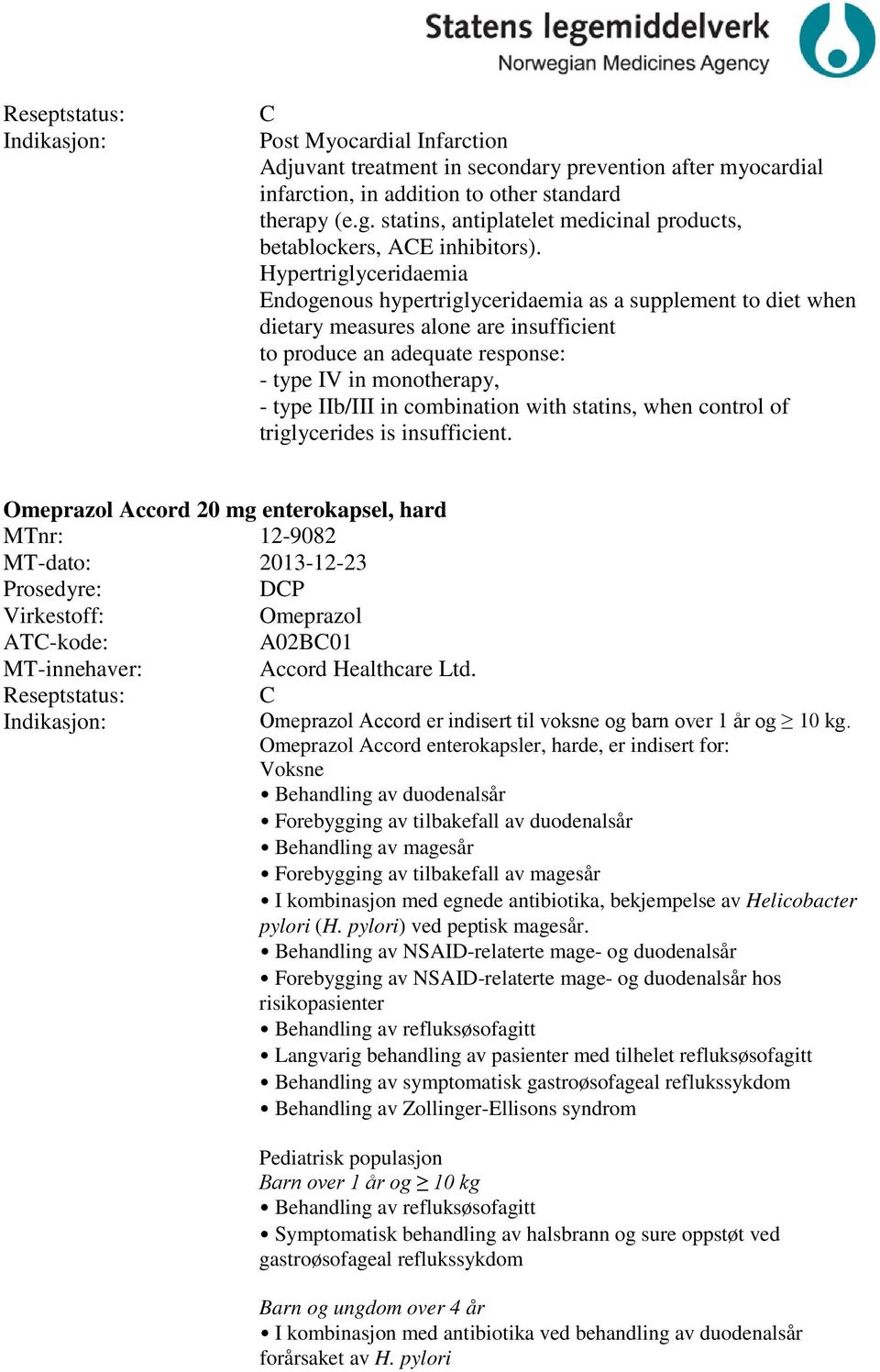 Hypertriglyceridaemia Endogenous hypertriglyceridaemia as a supplement to diet when dietary measures alone are insufficient to produce an adequate response: - type IV in monotherapy, - type IIb/III