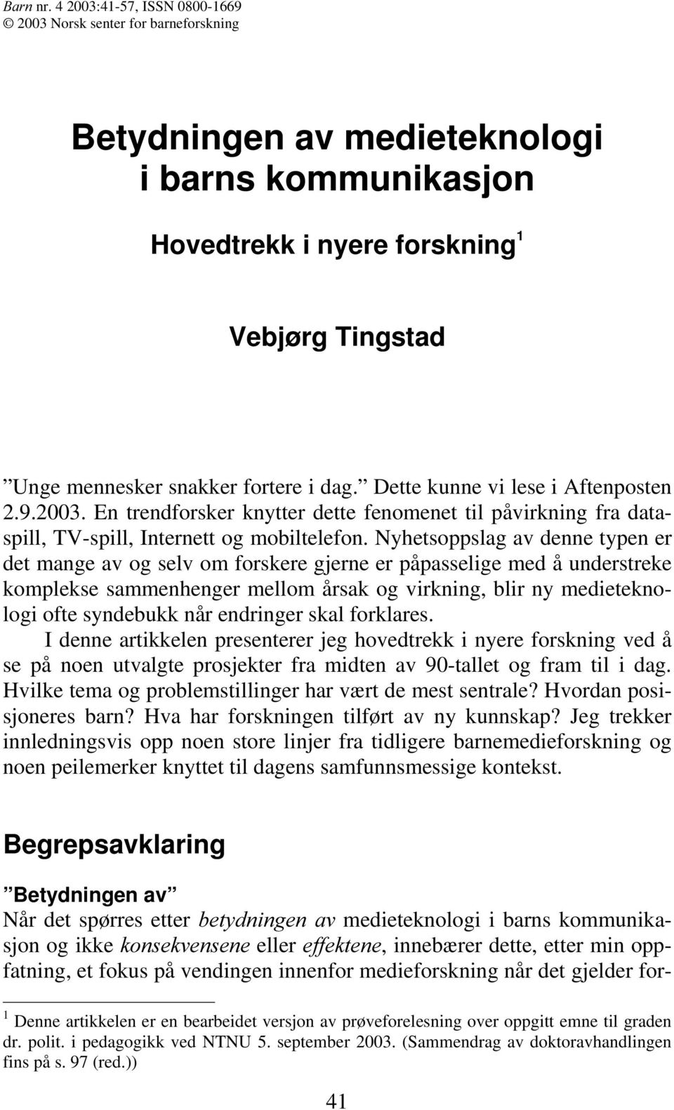 dag. Dette kunne vi lese i Aftenposten 2.9.2003. En trendforsker knytter dette fenomenet til påvirkning fra dataspill, TV-spill, Internett og mobiltelefon.