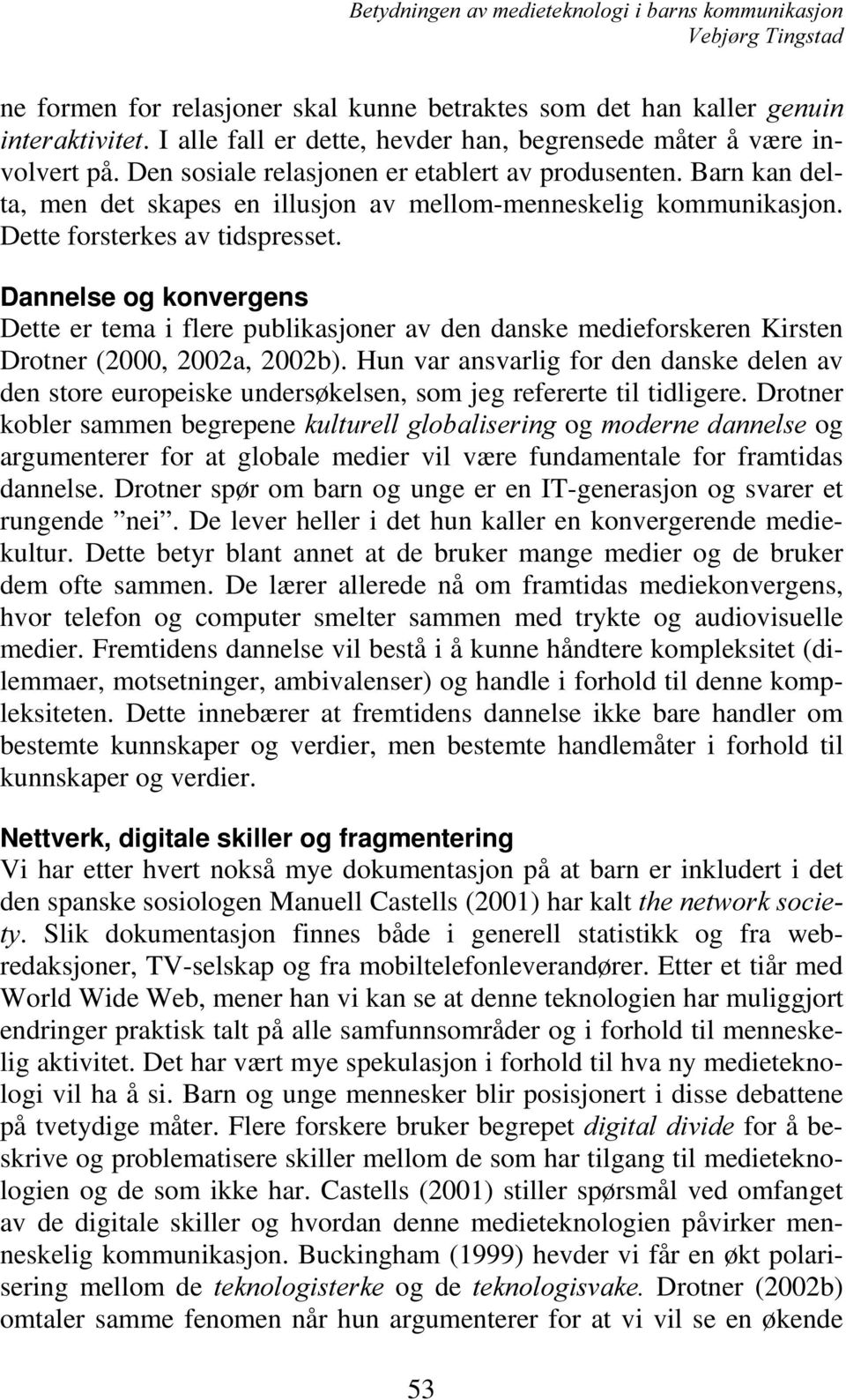 Dannelse og konvergens Dette er tema i flere publikasjoner av den danske medieforskeren Kirsten Drotner (2000, 2002a, 2002b).