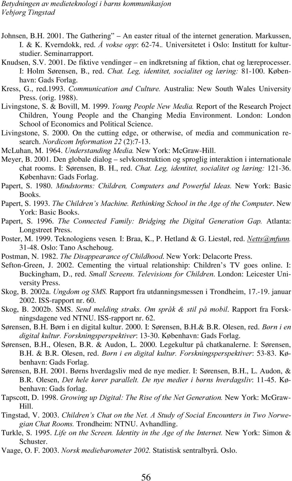 , red.1993. &RPPXQLFDWLRQ DQG &XOWXUH Australia: New South Wales University Press. (orig. 1988). Livingstone, S. & Bovill, M. 1999.