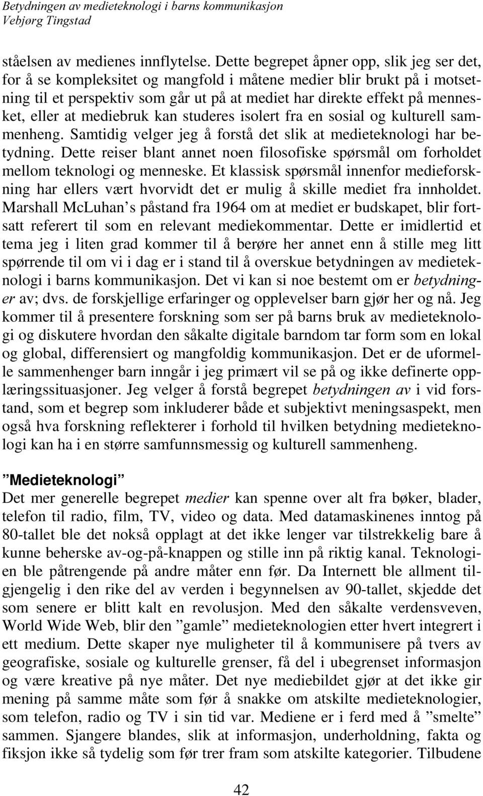 eller at mediebruk kan studeres isolert fra en sosial og kulturell sammenheng. Samtidig velger jeg å forstå det slik at medieteknologi har betydning.