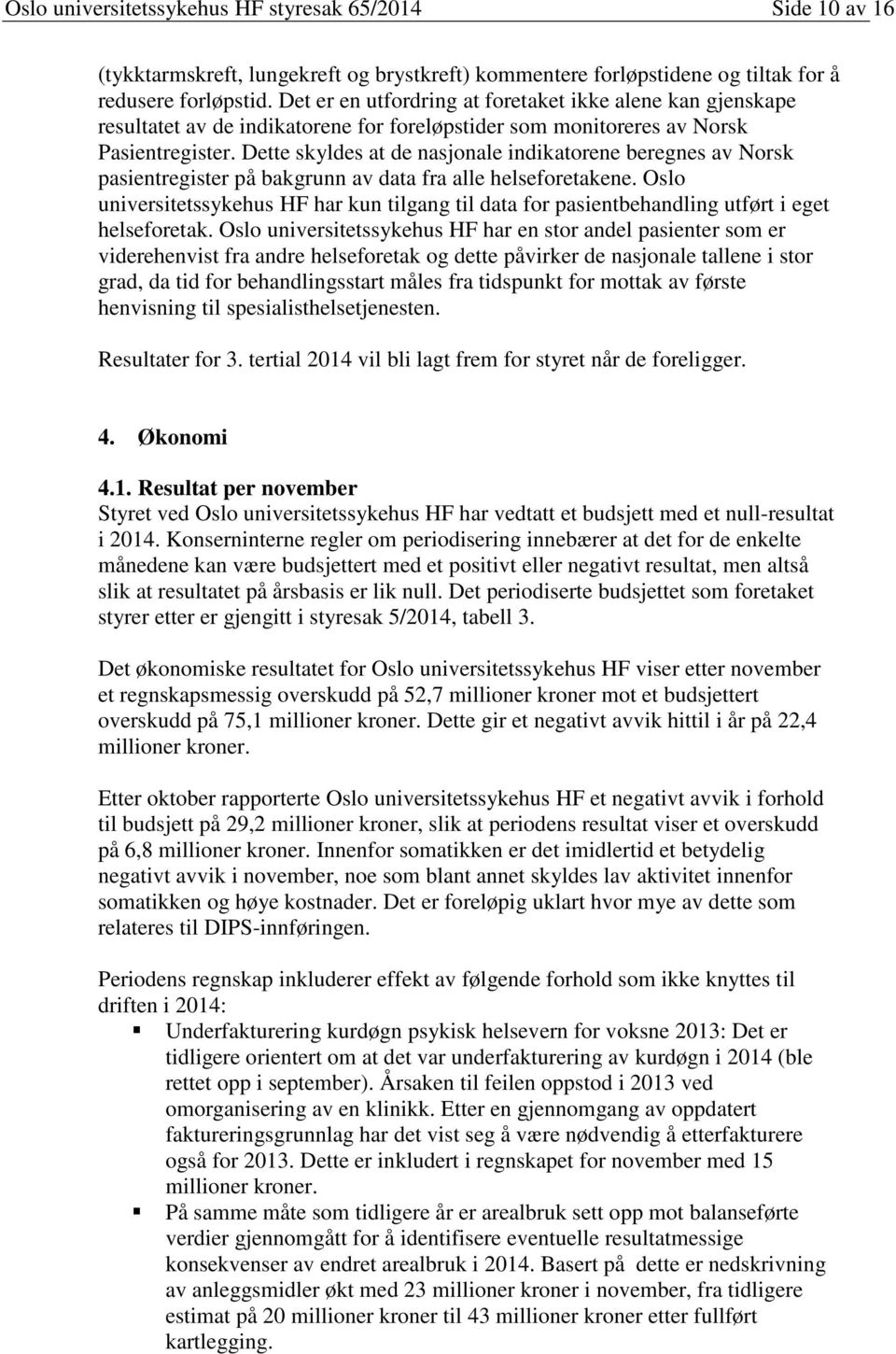 Dette skyldes at de nasjonale indikatorene beregnes av Norsk pasientregister på bakgrunn av data fra alle helseforetakene.