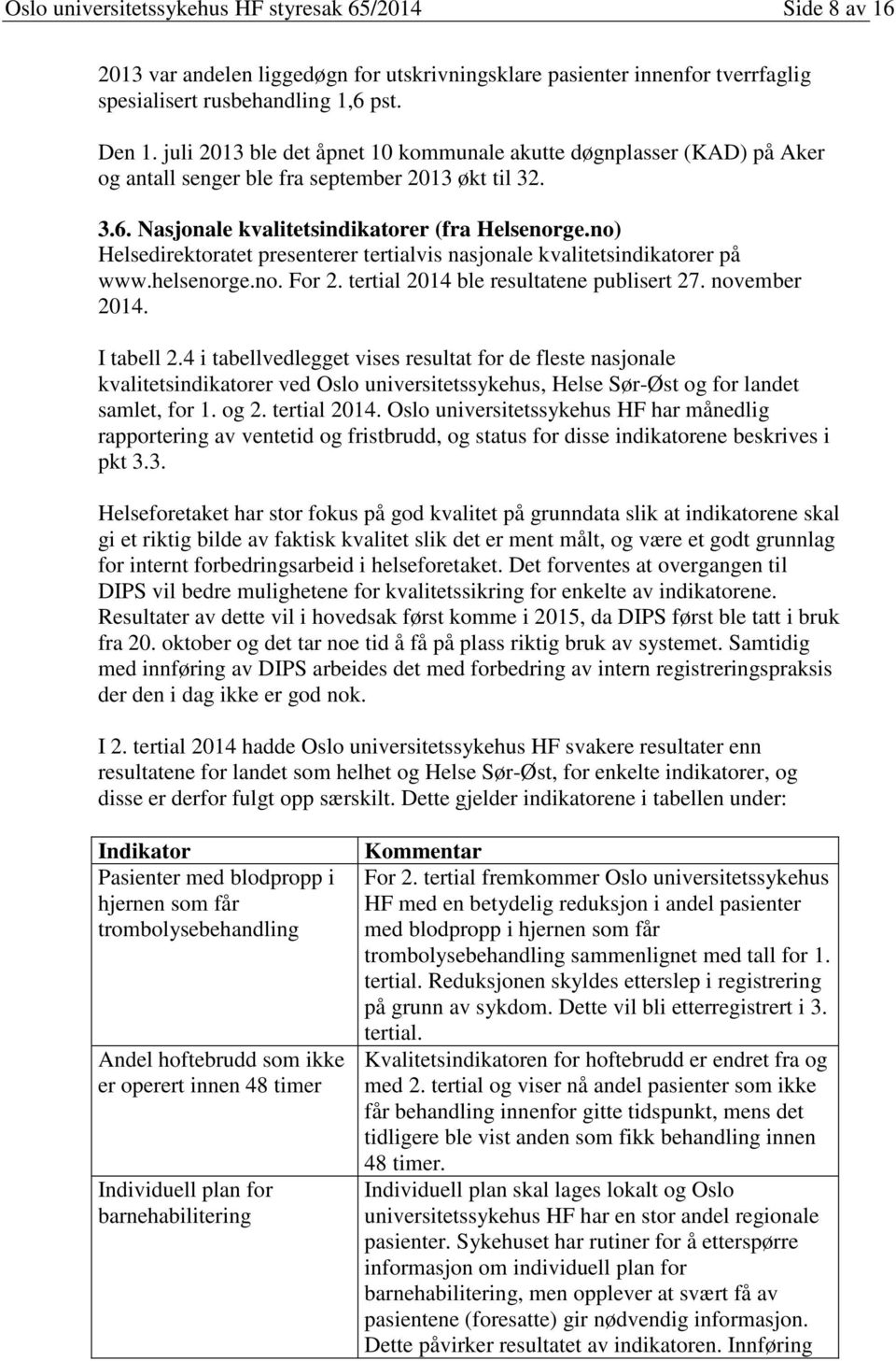 no) Helsedirektoratet presenterer tertialvis nasjonale kvalitetsindikatorer på www.helsenorge.no. For 2. tertial 2014 ble resultatene publisert 27. november 2014. I tabell 2.