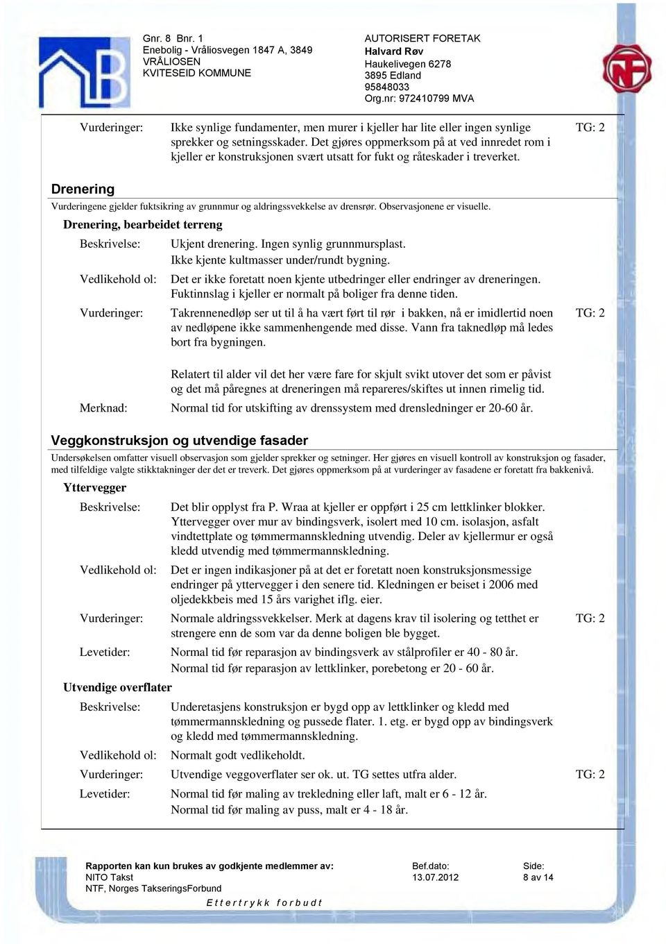 Drenering Vurderingene gjelder fuktsikring av grunnmur og aldringssvekkelse av drensrør. Observasjonene er visuelle. Drenering, bearbeidet terreng Ukjent drenering. Ingen synlig grunnmursplast.