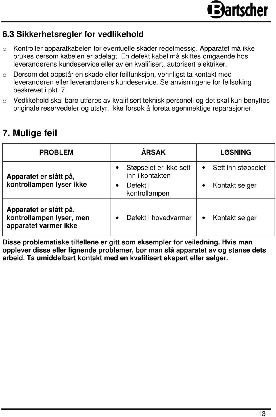 o Dersom det oppstår en skade eller feilfunksjon, vennligst ta kontakt med leverandøren eller leverandørens kundeservice. Se anvisningene for feilsøking beskrevet i pkt. 7.