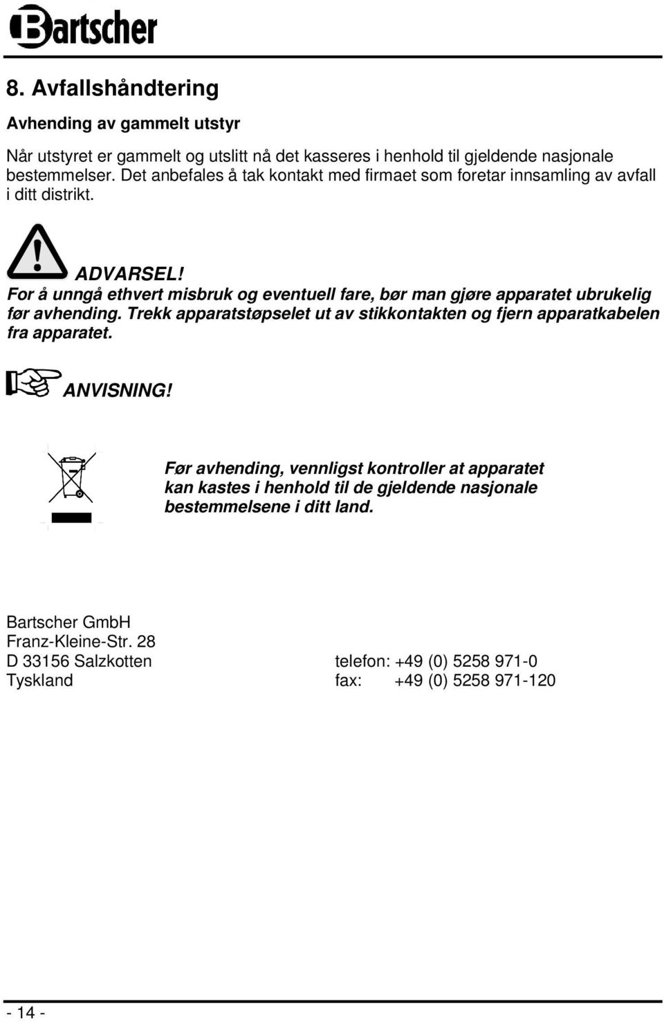 For å unngå ethvert misbruk og eventuell fare, bør man gjøre apparatet ubrukelig før avhending.