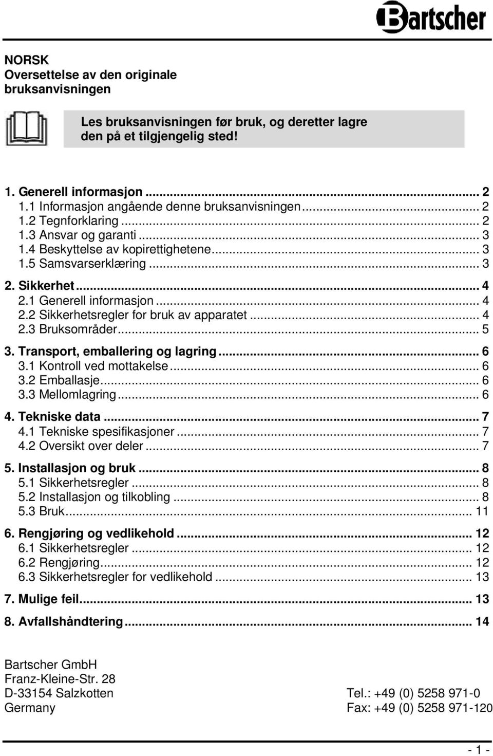 1 Generell informasjon... 4 2.2 Sikkerhetsregler for bruk av apparatet... 4 2.3 Bruksområder... 5 3. Transport, emballering og lagring... 6 3.1 Kontroll ved mottakelse... 6 3.2 Emballasje... 6 3.3 Mellomlagring.