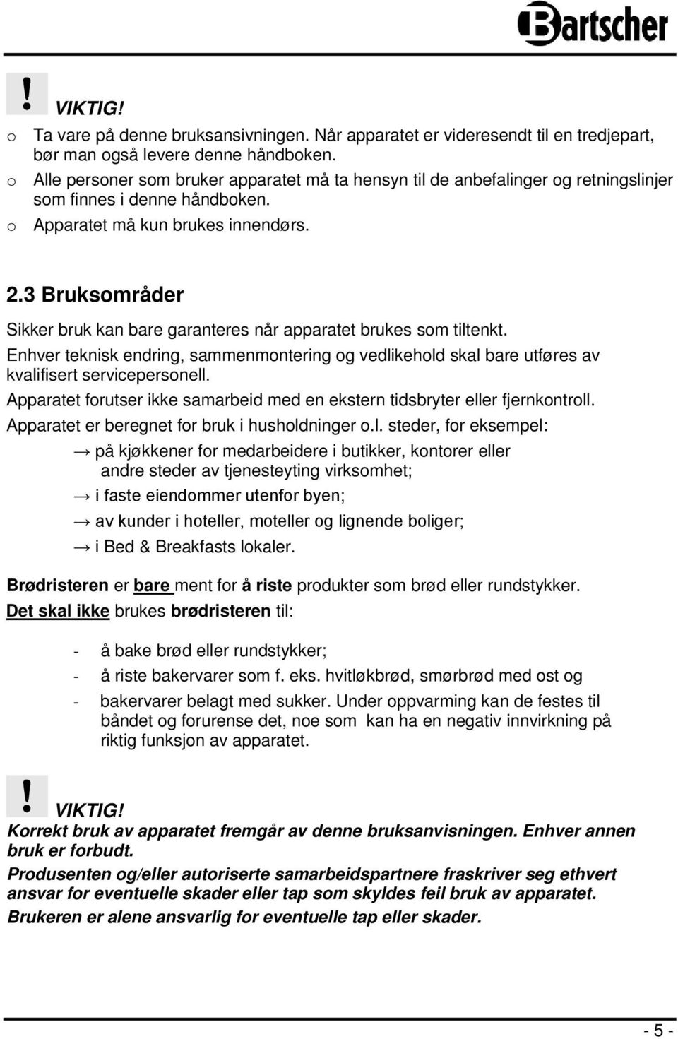 3 Bruksområder Sikker bruk kan bare garanteres når apparatet brukes som tiltenkt. Enhver teknisk endring, sammenmontering og vedlikehold skal bare utføres av kvalifisert servicepersonell.