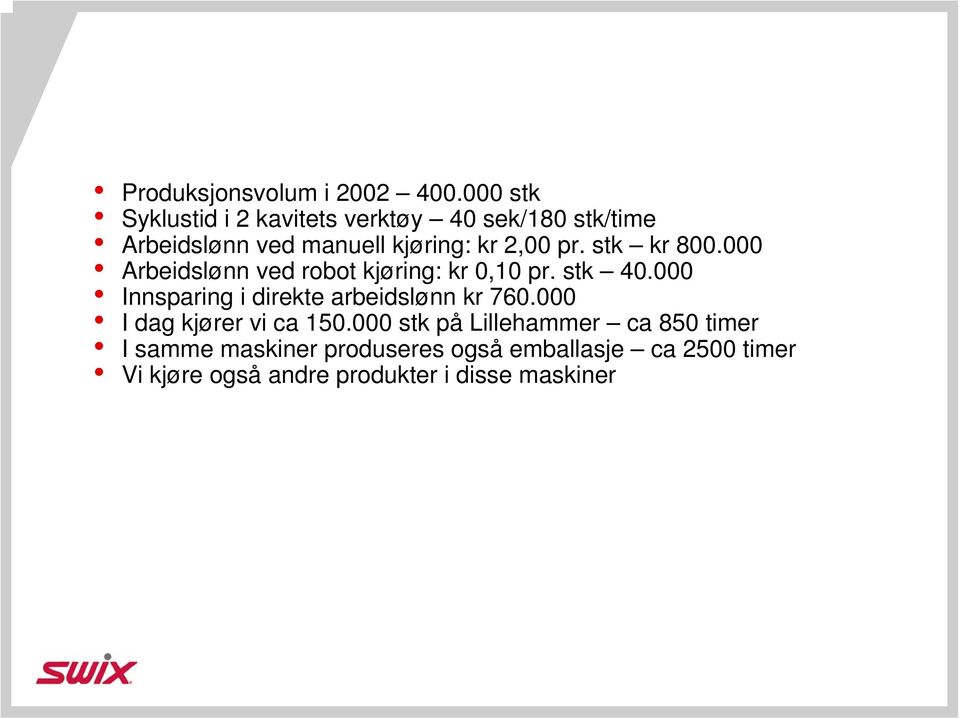 pr. stk kr 800.000 Arbeidslønn ved robot kjøring: kr 0,10 pr. stk 40.