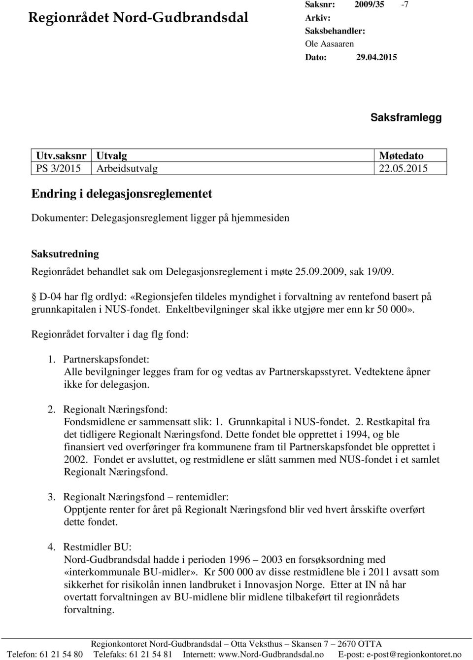 D-04 har flg ordlyd: «Regionsjefen tildeles myndighet i forvaltning av rentefond basert på grunnkapitalen i NUS-fondet. Enkeltbevilgninger skal ikke utgjøre mer enn kr 50 000».