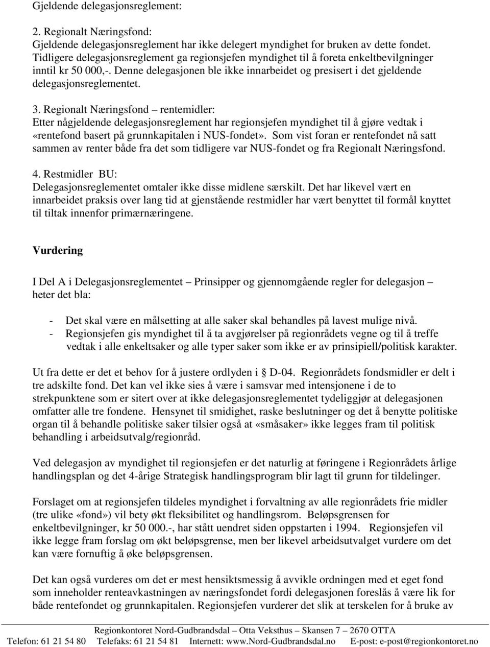 Denne delegasjonen ble ikke innarbeidet og presisert i det gjeldende delegasjonsreglementet. 3.