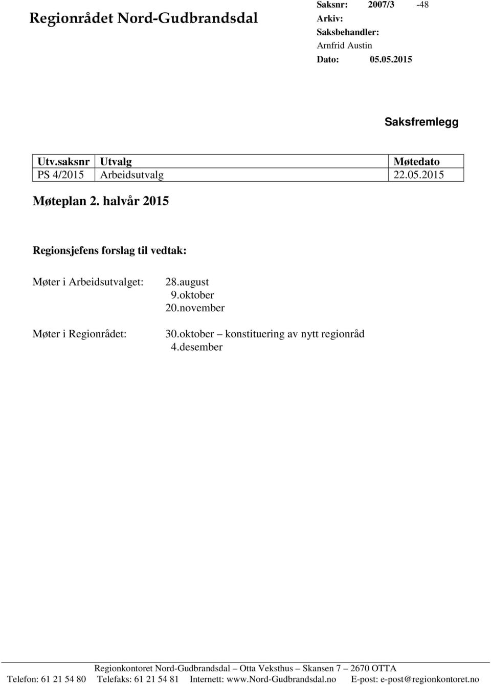 halvår 2015 Regionsjefens forslag til vedtak: Møter i Arbeidsutvalget: Møter i Regionrådet: