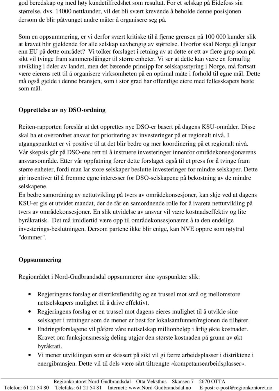 Som en oppsummering, er vi derfor svært kritiske til å fjerne grensen på 100 000 kunder slik at kravet blir gjeldende for alle selskap uavhengig av størrelse.