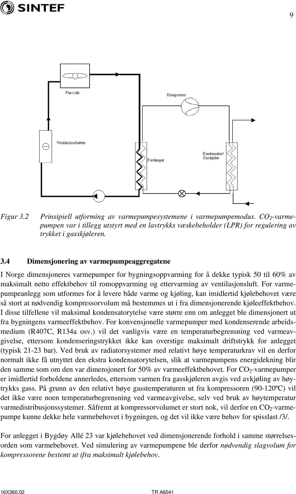 4 Dimensjonering av varmepumpeaggregatene I Norge dimensjoneres varmepumper for bygningsoppvarming for å dekke typisk 50 til 60% av maksimalt netto effektbehov til romoppvarming og ettervarming av