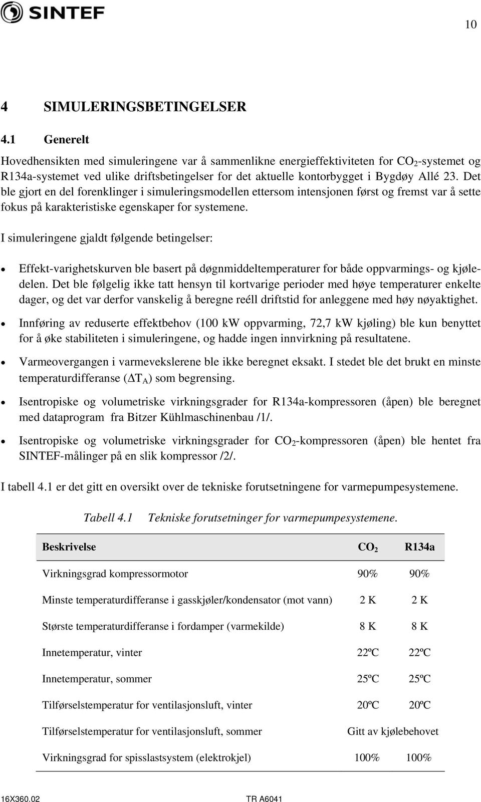 Det ble gjort en del forenklinger i simuleringsmodellen ettersom intensjonen først og fremst var å sette fokus på karakteristiske egenskaper for systemene.