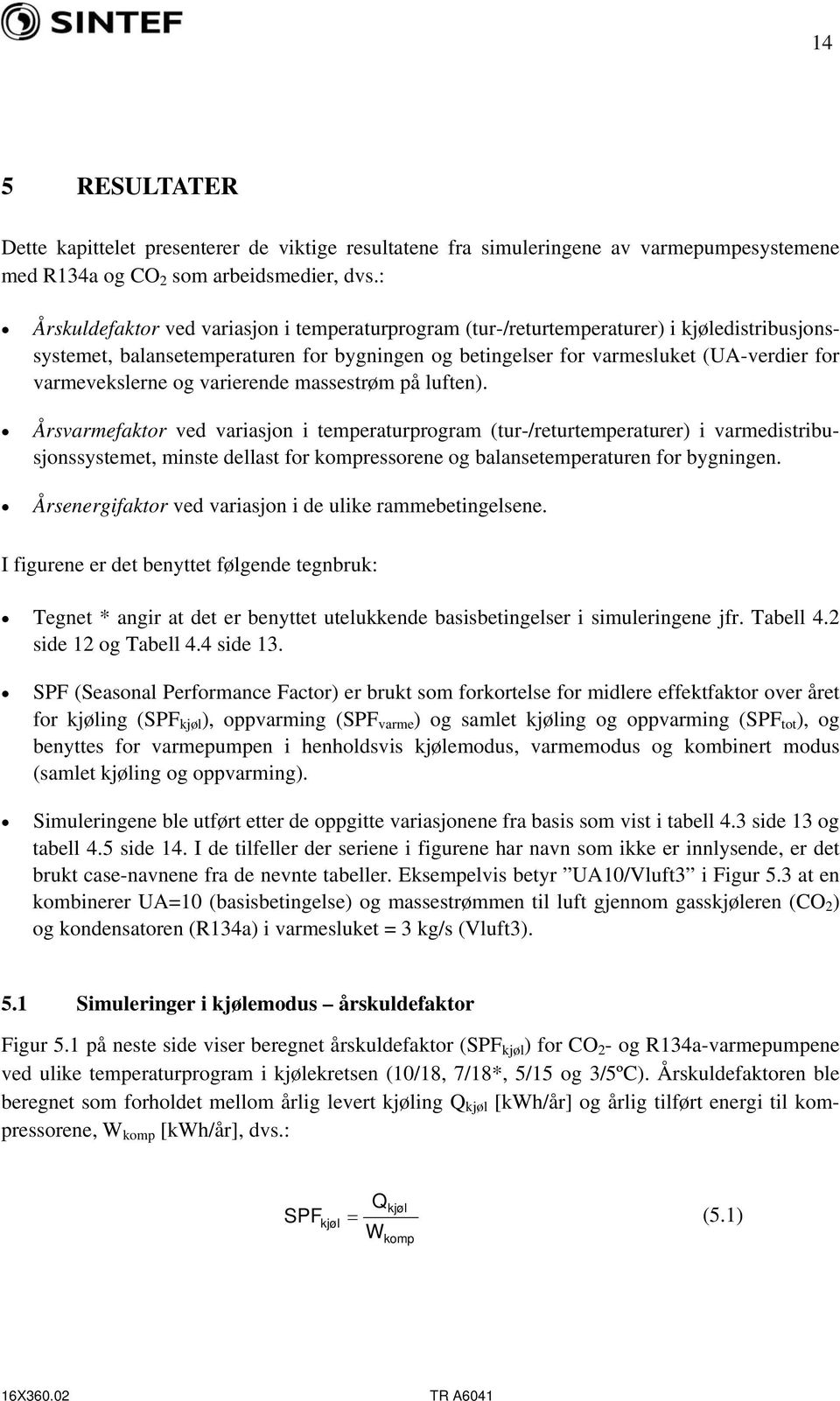 varmevekslerne og varierende massestrøm på luften).