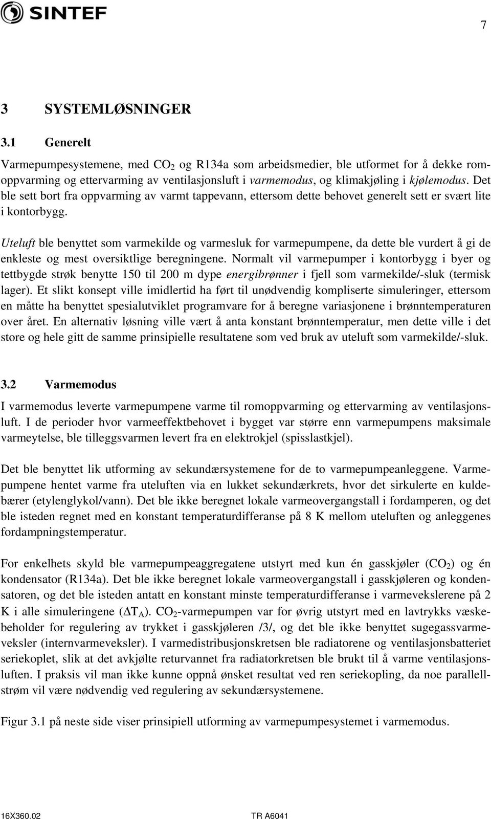 Det ble sett bort fra oppvarming av varmt tappevann, ettersom dette behovet generelt sett er svært lite i kontorbygg.