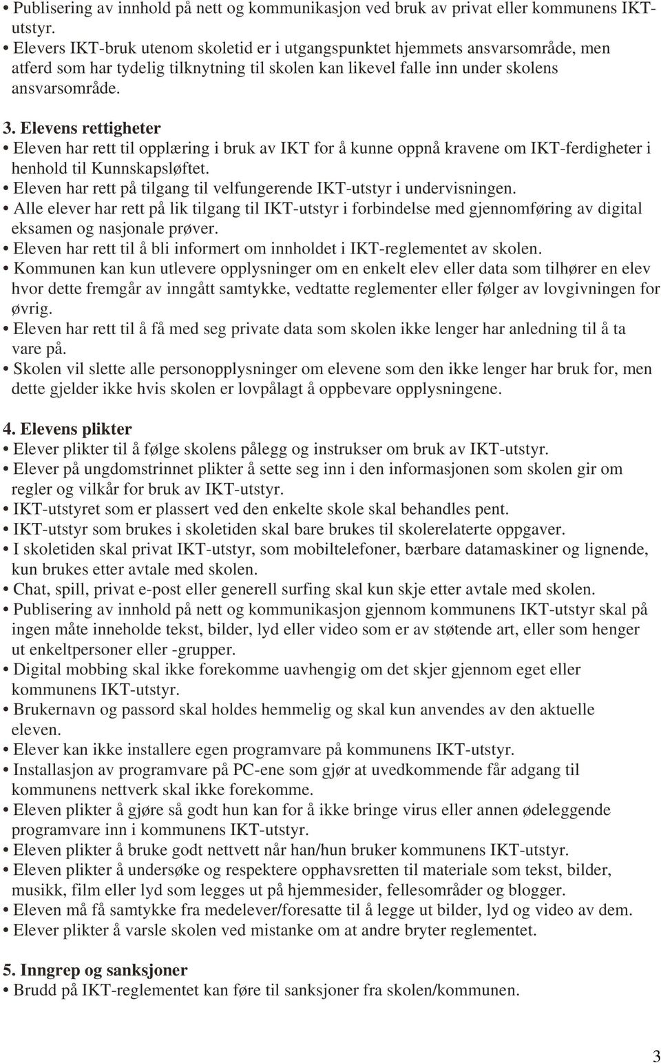 Elevens rettigheter Eleven har rett til opplæring i bruk av IKT for å kunne oppnå kravene om IKT-ferdigheter i henhold til Kunnskapsløftet.