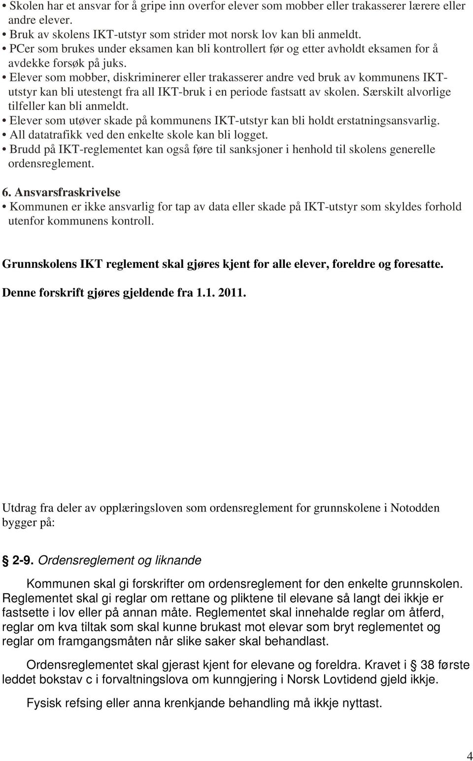 Elever som mobber, diskriminerer eller trakasserer andre ved bruk av kommunens IKTutstyr kan bli utestengt fra all IKT-bruk i en periode fastsatt av skolen.