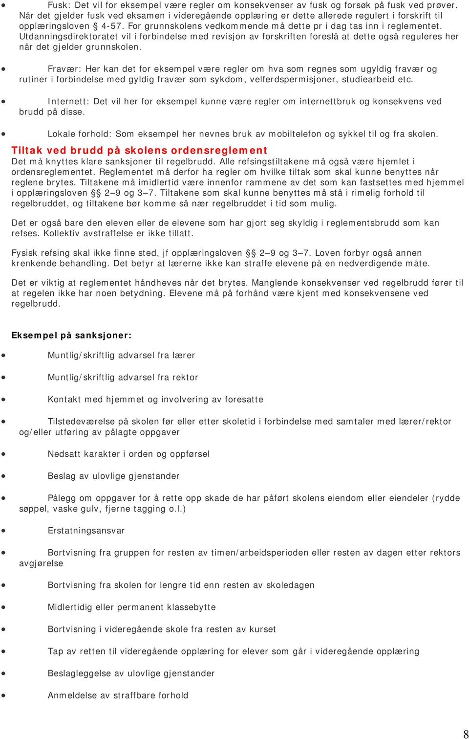 Utdanningsdirektoratet vil i forbindelse med revisjon av forskriften foreslå at dette også reguleres her når det gjelder grunnskolen.