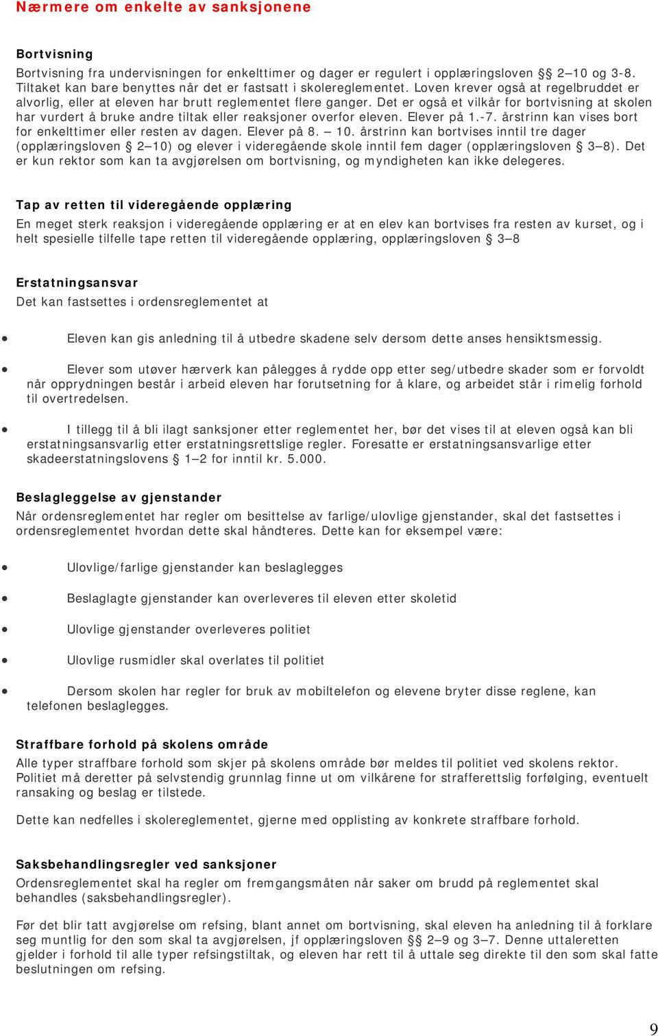 Det er også et vilkår for bortvisning at skolen har vurdert å bruke andre tiltak eller reaksjoner overfor eleven. Elever på 1.-7. årstrinn kan vises bort for enkelttimer eller resten av dagen.