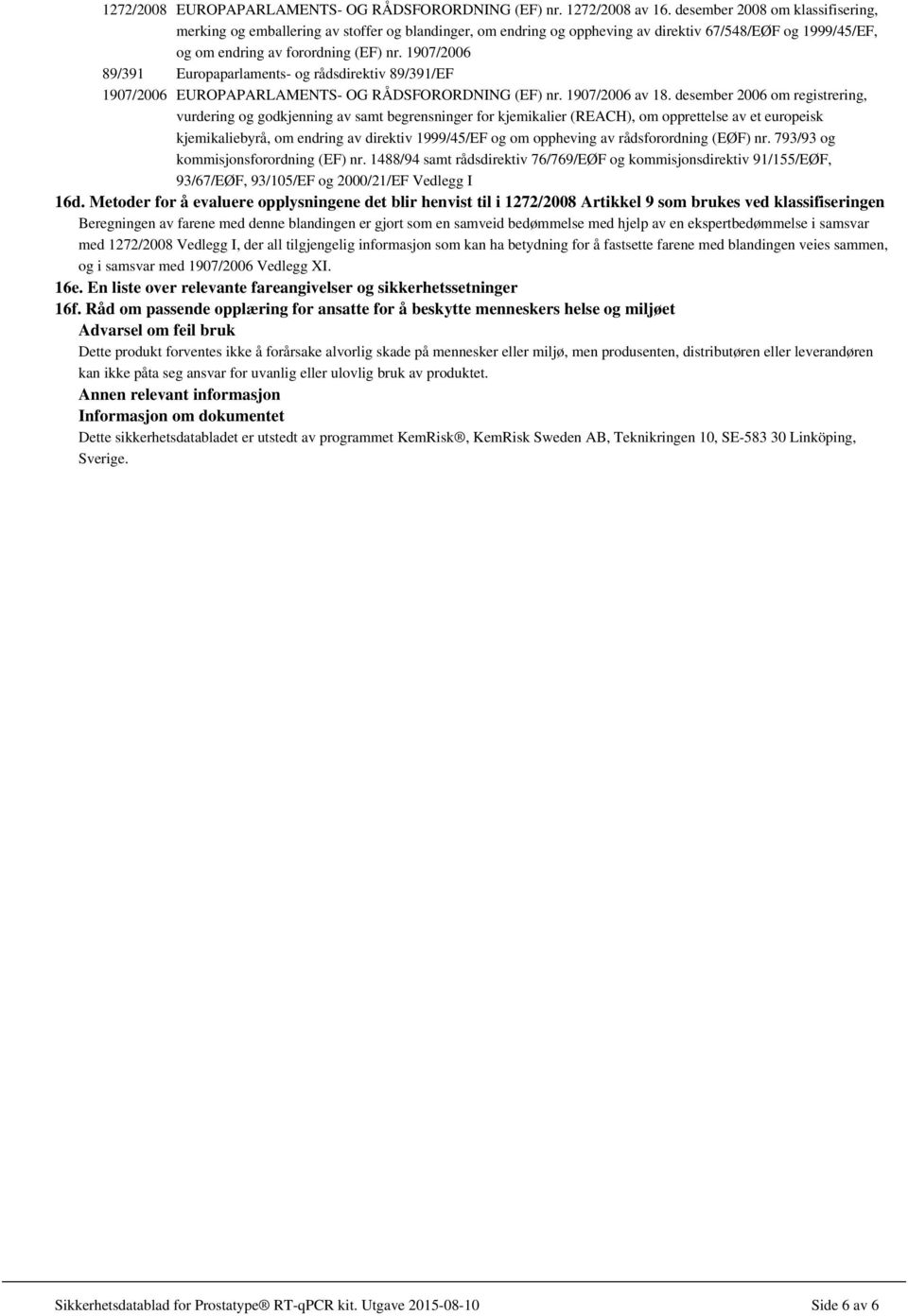 1907/2006 89/391 Europaparlaments- og rådsdirektiv 89/391/EF 1907/2006 EUROPAPARLAMENTS- OG RÅDSFORORDNING (EF) nr. 1907/2006 av 18.