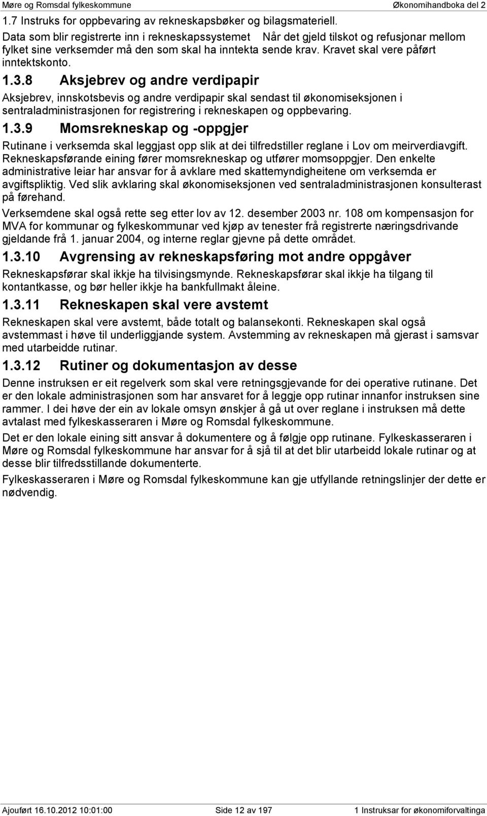 8 Aksjebrev og andre verdipapir Aksjebrev, innskotsbevis og andre verdipapir skal sendast til økonomiseksjonen i sentraladministrasjonen for registrering i rekneskapen og oppbevaring. 1.3.