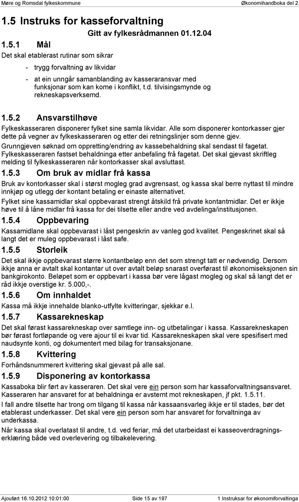 1 Mål Det skal etablerast rutinar som sikrar - trygg forvaltning av likvidar - at ein unngår samanblanding av kasseraransvar med funksjonar som kan kome i konflikt, t.d. tilvisingsmynde og rekneskapsverksemd.