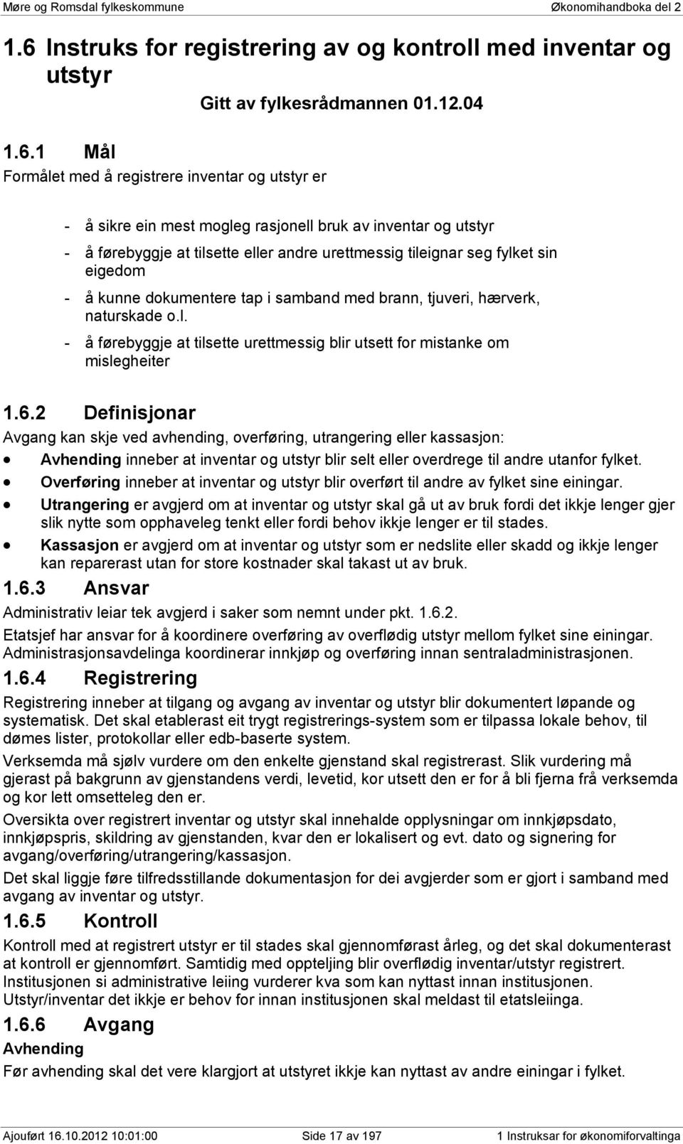 1 Mål Formålet med å registrere inventar og utstyr er - å sikre ein mest mogleg rasjonell bruk av inventar og utstyr - å førebyggje at tilsette eller andre urettmessig tileignar seg fylket sin