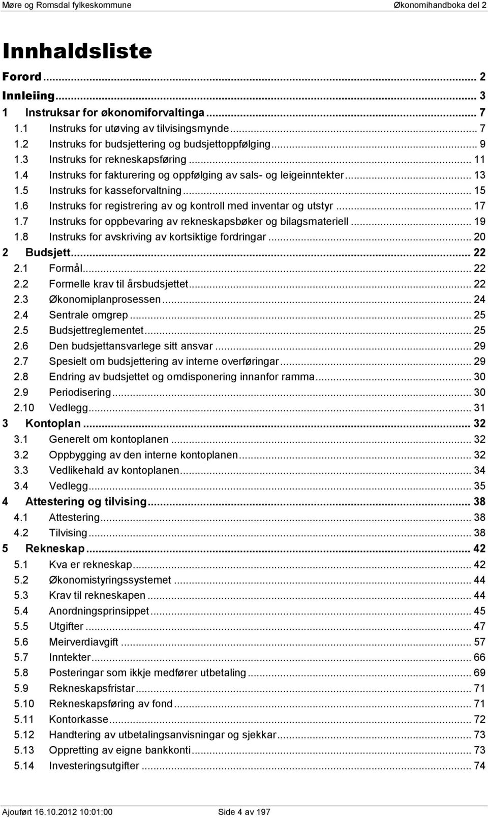 6 Instruks for registrering av og kontroll med inventar og utstyr... 17 1.7 Instruks for oppbevaring av rekneskapsbøker og bilagsmateriell... 19 1.8 Instruks for avskriving av kortsiktige fordringar.