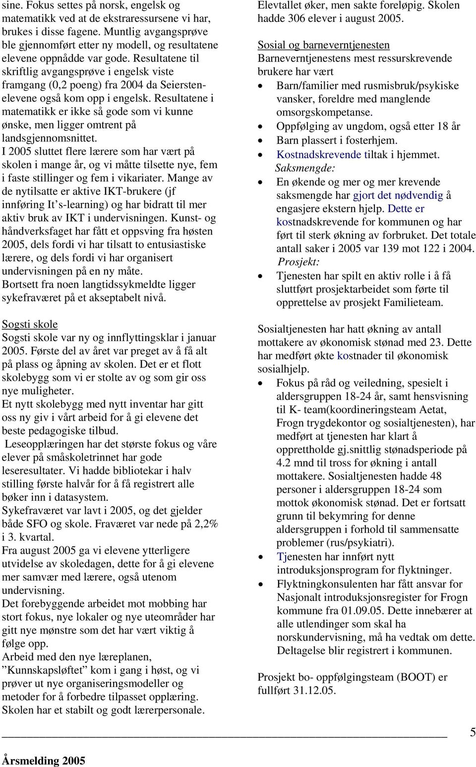 Resultatene til skriftlig avgangsprøve i engelsk viste framgang (0,2 poeng) fra 2004 da Seierstenelevene også kom opp i engelsk.