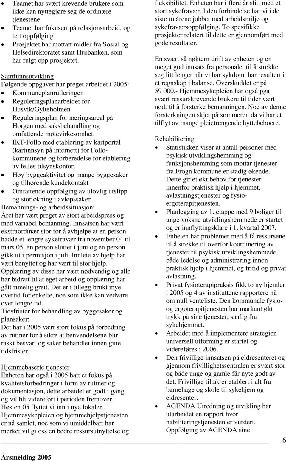 Samfunnsutvikling Følgende oppgaver har preget arbeidet i 2005: Kommuneplanrulleringen Reguleringsplanarbeidet for Husvik/Gylteholmen Reguleringsplan for næringsareal på Horgen med saksbehandling og