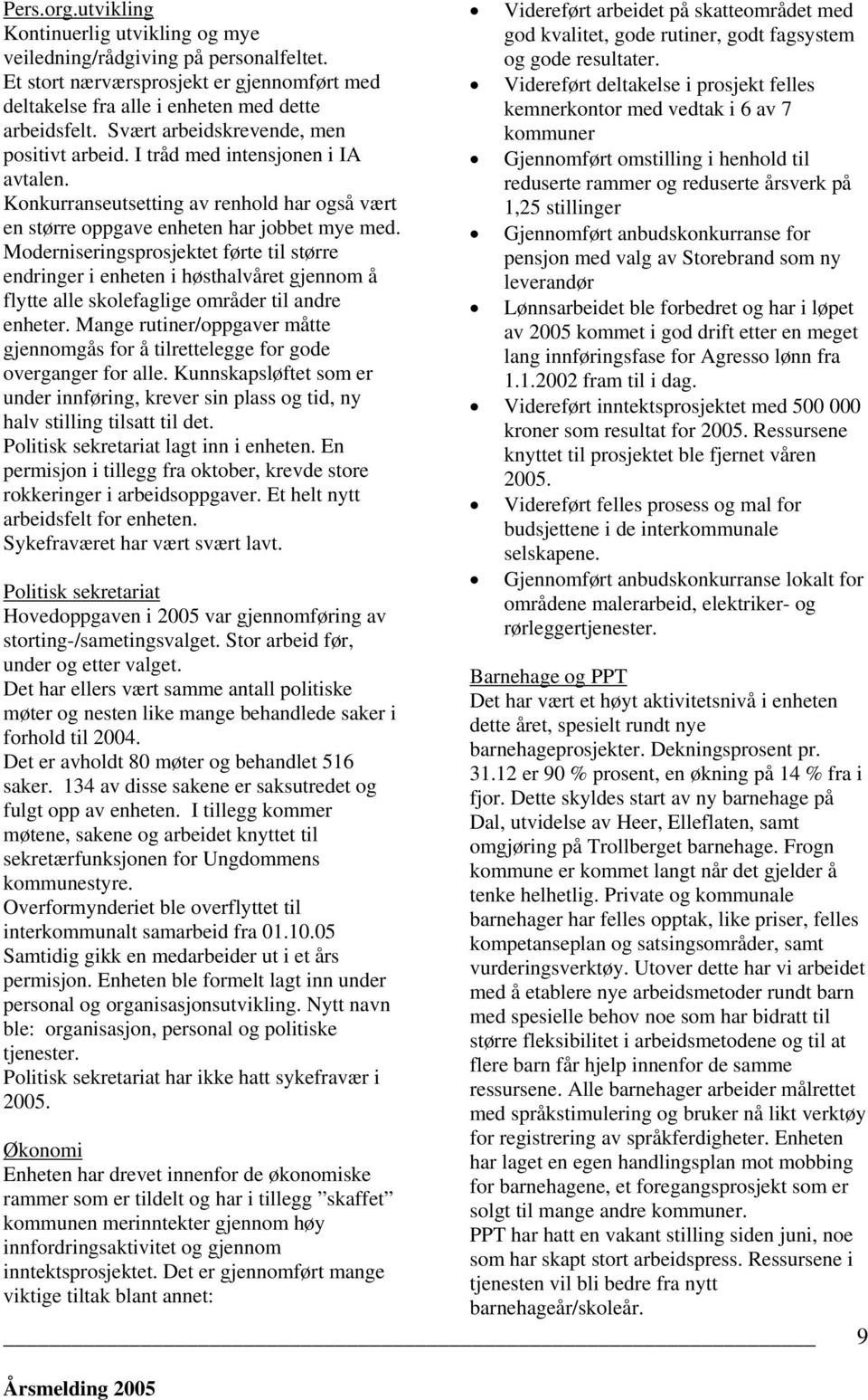 Svært arbeidskrevende, men kommuner positivt arbeid. I tråd med intensjonen i IA Gjennomført omstilling i henhold til avtalen.