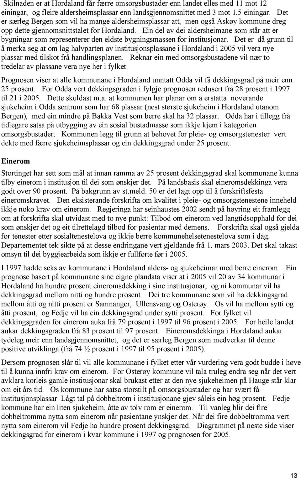 Ein del av dei aldersheimane som står att er bygningar som representerer den eldste bygningsmassen for institusjonar.