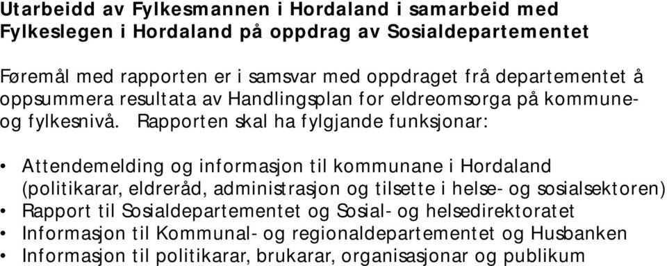 Rapporten skal ha fylgjande funksjonar: Attendemelding og informasjon til kommunane i Hordaland (politikarar, eldreråd, administrasjon og tilsette i helse-