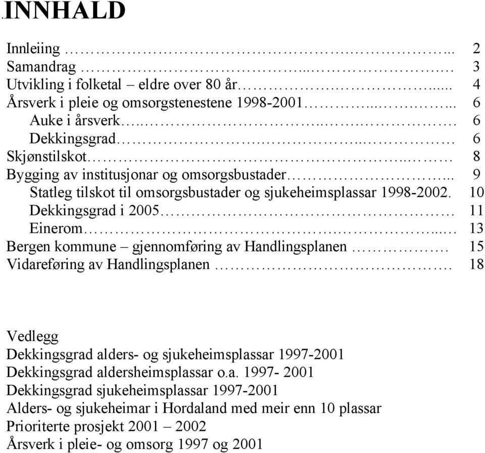 ... 13 Bergen kommune gjennomføring av Handlingsplanen. 15 Vidareføring av Handlingsplanen.